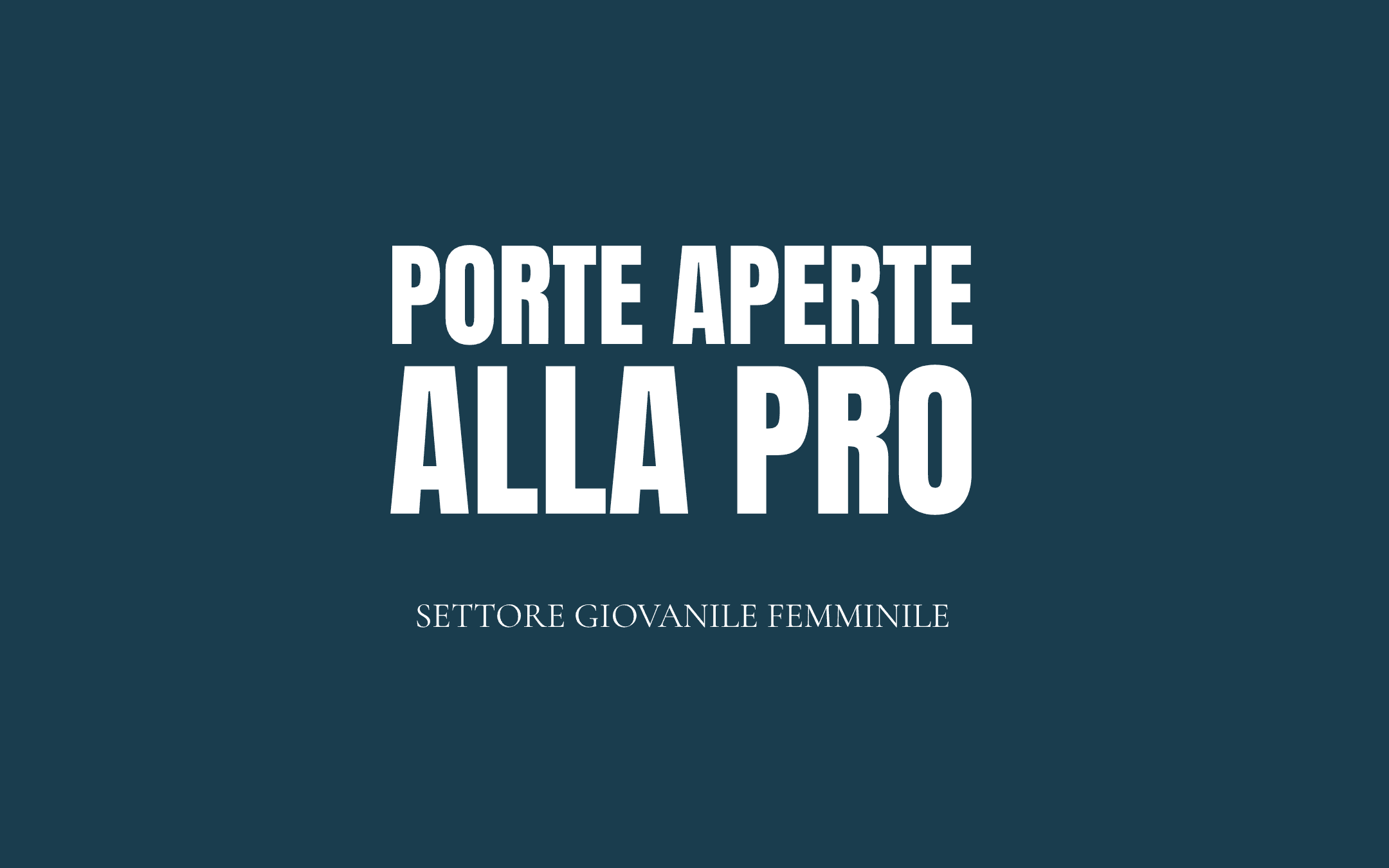 PORTE APERTE ALLA PRO - SETTORE GIOVANILE FEMMINILE
